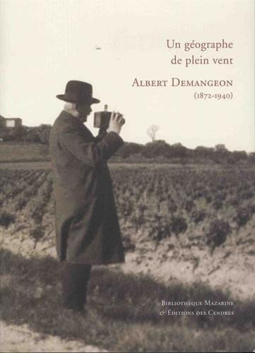 Un géographe de plein vent Albert Demangeon, 1872-1940