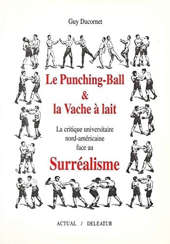 Le punching-ball & la vache à lait: La critique universitaire nord-américaine face au surréalisme (French Edition)