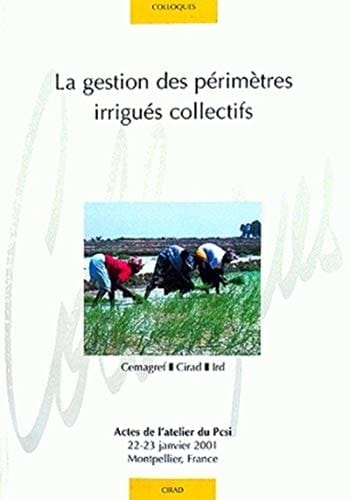 La gestion des périmètres irrigués collectifs à l'aube du XXIe siècle enjeux, problèmes, démarches : actes de l'atelier du Pcsi 22-23 janvier 2001, Montpellier, France
