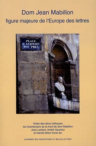 Dom Jean Mabillon, Figure Majeure de l'Europe Des Lettres: Actes Des Deux Colloques Du Tricentenaire de la Mort de Dom Mabillon, Abbaye de Solesmes, ... 2007 (Actes de Colloque) (French Edition)