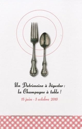 Un patrimoine à déguster le Champagne à table! : [exposition, Maison du patrimoine de l'agglomération troyenne], 15 juin-3 octobre 2010
