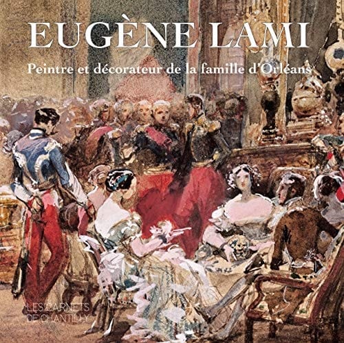 Eugène Lami peintre et décorateur de la famille d'Orléans