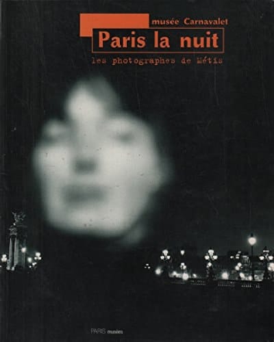 Paris la nuit - les photographes de metis: MUSEE CARNAVALET, HISTOIRE DE PARIS 8 NOVEMBRE 1994-12 FEVRIER 1995 (PARIS MUSEES)