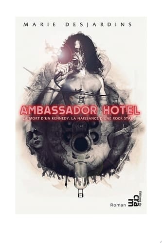 Ambassador Hotel La mort d’un Kennedy, la naissance d’une rock star