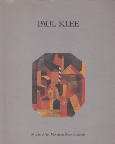 Paul Klee 1879 - 1940 ; [l'exposition du Museum of Modern Art, New-York, 12 février - 5 mai 1987 ou à celui du Kunstmuseum Berne, 25 sept. 1987 - 3 janvier 1988]