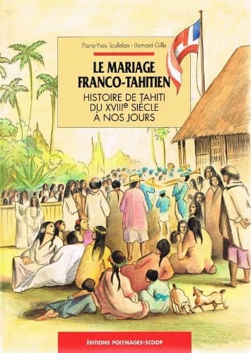 Le mariage franco-tahitien histoire de Tahiti du XVIIIe siècle à nos jours