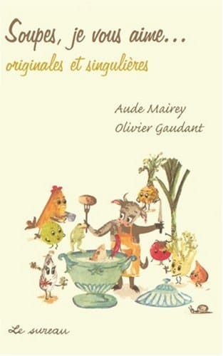 Soupes, je vous aime... originales et singulières