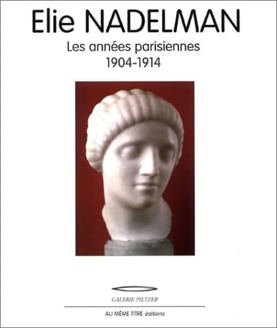 Elie Nadelman les années parisiennes 1904 - 1914 ; [à l'occasion de l'exposition Elie Nadelman, Les années parisiennes 1904 - 1914 à Galerie Piltzer, à Paris, du 7 octobre au 7 décembre 1998]