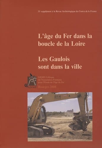 L'âge du fer dans la boucle de la Loire les Gaulois sont dans la ville : actes du XXXIIe colloque de l'Association française pour l'étude de l'âge du fer, Bourges, 1er-4 mai 2008