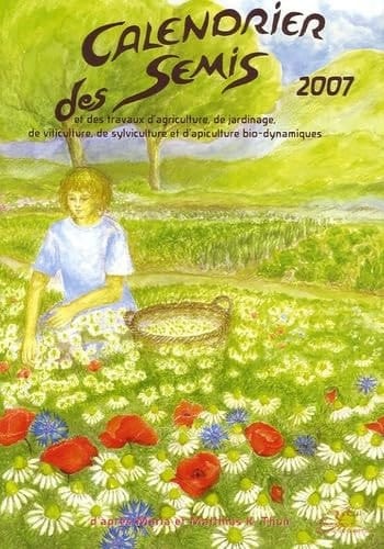 Calendrier des semis 2007 et des travaux d'agriculture, de jardinage, de viticulture, de sylviculture et d'apiculture bio-dynamiques