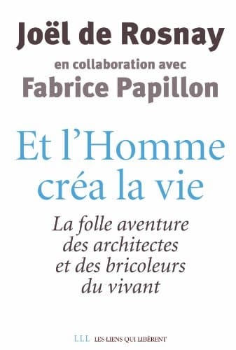 Et l'homme créa la vie-- la folle aventure des architectes et des bricoleurs du vivant