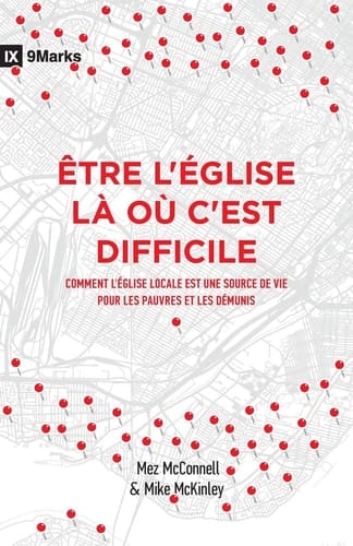 Être l'Église Là Où c'Est Difficile (Church in Hard Places) Comment l'Église Locale Est Une Source de Vie Pour Les Pauvres Et Les Démunis (How the Local Church Brings Life to the Poor and Needy)