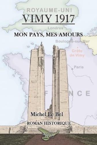 Vimy 1917 Mon Pays, Mes Amours: Roman Historique