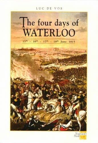 The Four Days of Waterloo The 15th, 16th, 17th, and 18th June 1815