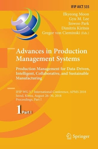 Advances in Production Management Systems. Production Management for Data-Driven, Intelligent, Collaborative, and Sustainable Manufacturing IFIP WG 5.7 International Conference, APMS 2018, Seoul, Korea, August 26-30, 2018, Proceedings, Part I