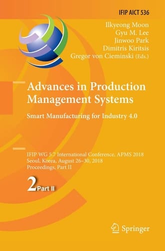Advances in Production Management Systems. Smart Manufacturing for Industry 4.0 IFIP WG 5.7 International Conference, APMS 2018, Seoul, Korea, August 26-30, 2018, Proceedings, Part II