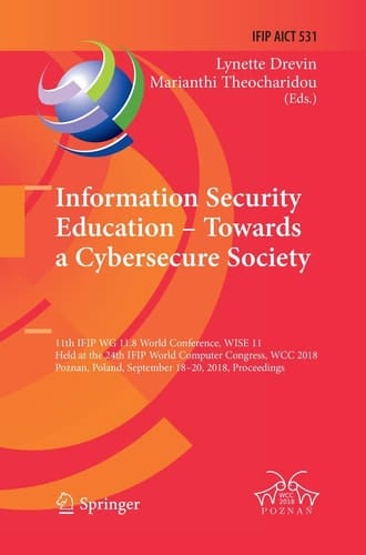 Information Security Education – Towards a Cybersecure Society 11th IFIP WG 11.8 World Conference, WISE 11, Held at the 24th IFIP World Computer Congress, WCC 2018, Poznan, Poland, September 18–20, 2018, Proceedings