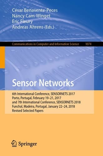 Sensor Networks 6th International Conference, SENSORNETS 2017, Porto, Portugal, February 19-21, 2017, and 7th International Conference, SENSORNETS 2018, Funchal, Madeira, Portugal, January 22-24, 2018, Revised Selected Papers