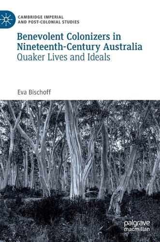 Benevolent Colonizers in Nineteenth-Century Australia Quaker Lives and Ideals