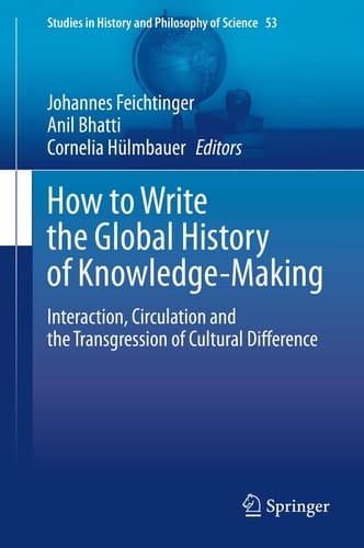 How to Write the Global History of Knowledge-Making Interaction, Circulation and the Transgression of Cultural Difference
