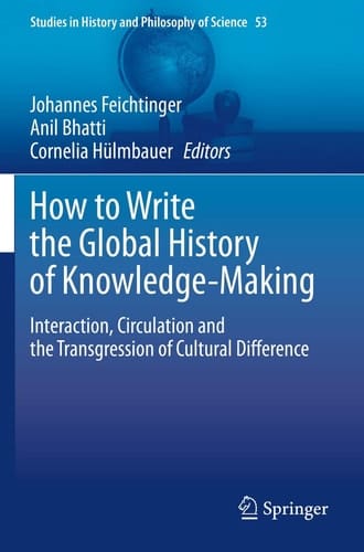 How to Write the Global History of Knowledge-Making Interaction, Circulation and the Transgression of Cultural Difference