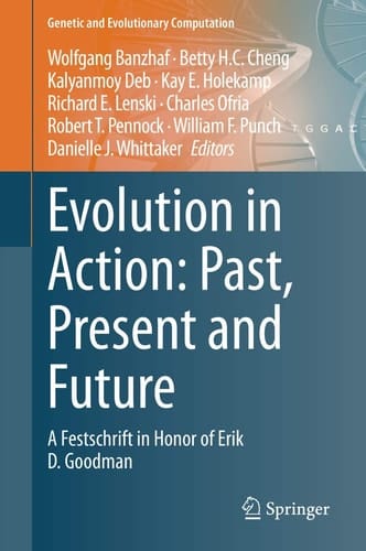 Evolution in Action: Past, Present and Future A Festschrift in Honor of Erik D. Goodman