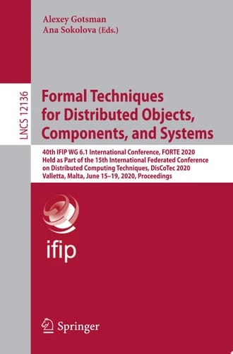 Formal Techniques for Distributed Objects, Components, and Systems 40th IFIP WG 6.1 International Conference, FORTE 2020, Held as Part of the 15th International Federated Conference on Distributed Computing Techniques, DisCoTec 2020, Valletta, Malta, June 15–19, 2020, Proceedings