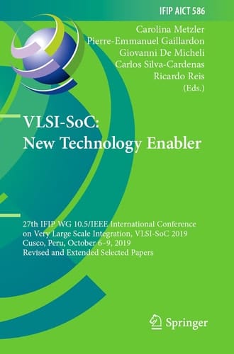 VLSI-SoC: New Technology Enabler 27th IFIP WG 10.5/IEEE International Conference on Very Large Scale Integration, VLSI-SoC 2019, Cusco, Peru, October 6–9, 2019, Revised and Extended Selected Papers
