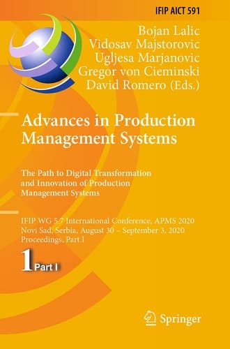 Advances in Production Management Systems. The Path to Digital Transformation and Innovation of Production Management Systems IFIP WG 5.7 International Conference, APMS 2020, Novi Sad, Serbia, August 30 – September 3, 2020, Proceedings, Part I