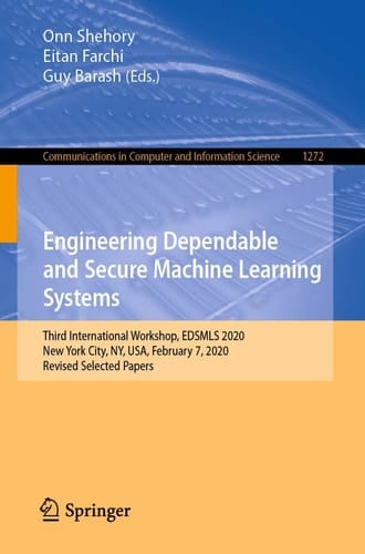Engineering Dependable and Secure Machine Learning Systems Third International Workshop, EDSMLS 2020, New York City, NY, USA, February 7, 2020, Revised Selected Papers