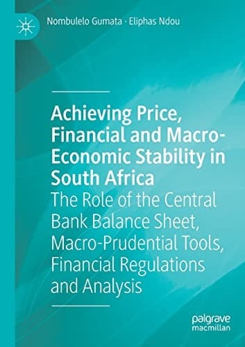 Achieving Price, Financial and Macro-Economic Stability in South Africa The Role of the Central Bank Balance Sheet, Macro-Prudential Tools, Financial Regulations and Analysis