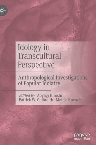 Idology in Transcultural Perspective Anthropological Investigations of Popular Idolatry