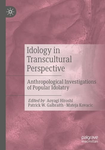 Idology in Transcultural Perspective Anthropological Investigations of Popular Idolatry