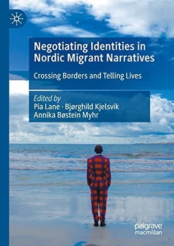 Negotiating Identities in Nordic Migrant Narratives Crossing Borders and Telling Lives