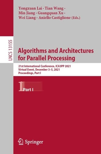 Algorithms and Architectures for Parallel Processing 21st International Conference, ICA3PP 2021, Virtual Event, December 3–5, 2021, Proceedings, Part I