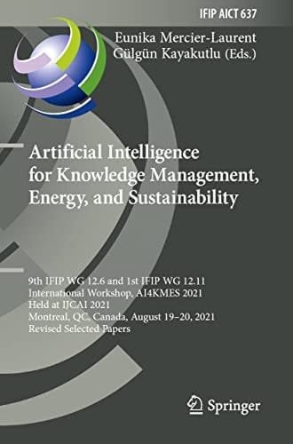 Artificial Intelligence for Knowledge Management, Energy, and Sustainability 9th IFIP WG 12.6 and 1st IFIP WG 12.11 International Workshop, AI4KMES 2021, Held at IJCAI 2021, Montreal, QC, Canada, August 19–20, 2021, Revised Selected Papers