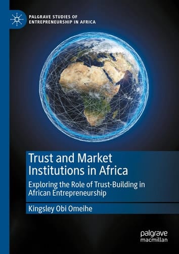 Trust and Market Institutions in Africa Exploring the Role of Trust-Building in African Entrepreneurship