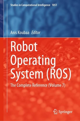 Robot Operating System (ROS) The Complete Reference (Volume 7)