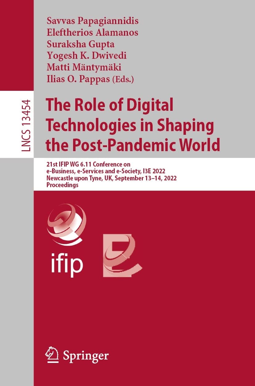 The Role of Digital Technologies in Shaping the Post-Pandemic World 21st IFIP WG 6.11 Conference on e-Business, e-Services and e-Society, I3E 2022, Newcastle upon Tyne, UK, September 13–14, 2022, Proceedings