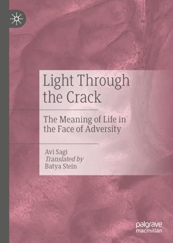 Light Through the Crack The Meaning of Life in the Face of Adversity
