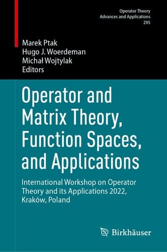 Operator and Matrix Theory, Function Spaces, and Applications International Workshop on Operator Theory and its Applications 2022, Kraków, Poland