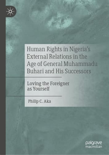 Human Rights in Nigeria's External Relations in the Age of General Muhammadu Buhari and His Successors Loving the Foreigner as Yourself