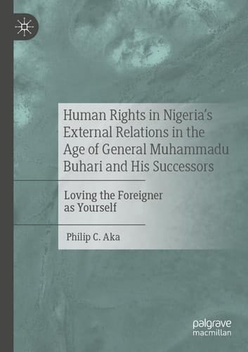 Human Rights in Nigeria's External Relations in the Age of General Muhammadu Buhari and His Successors Loving the Foreigner as Yourself