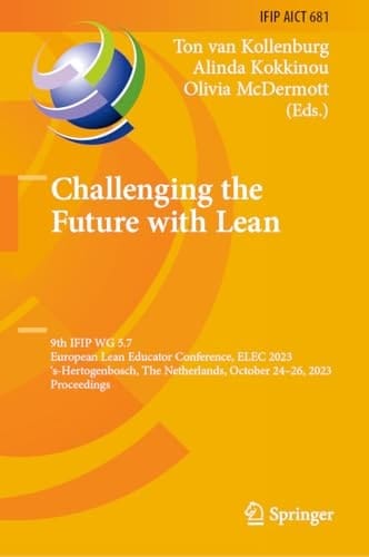 Challenging the Future with Lean 9th IFIP WG 5.7 European Lean Educator Conference, ELEC 2023, 's-Hertogenbosch, The Netherlands, October 24-26, 2023, Proceedings