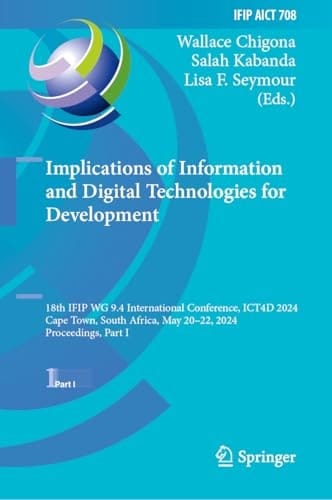 Implications of Information and Digital Technologies for Development 18th IFIP WG 9.4 International Conference, ICT4D 2024, Cape Town, South Africa, May 20–22, 2024, Proceedings, Part I