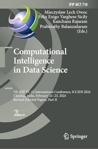Computational Intelligence in Data Science 7th IFIP TC 12 International Conference, ICCIDS 2024, Chennai, India, February 21–23, 2024, Revised Selected Papers, Part II
