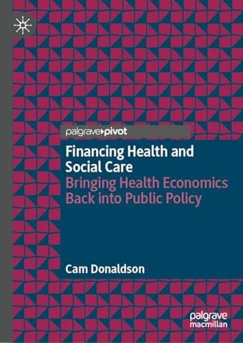 Financing Health and Social Care Bringing Health Economics Back into Public Policy