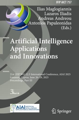 Artificial Intelligence Applications and Innovations 21st IFIP WG 12.5 International Conference, AIAI 2025, Limassol, Cyprus, June 26–29, 2025, Proceedings, Part III
