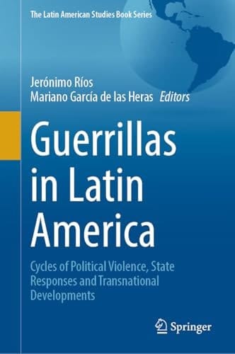 Guerrillas in Latin America Cycles of Political Violence, State Responses and Transnational Developments