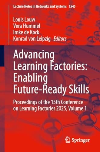 Advancing Learning Factories: Enabling Future-Ready Skills Proceedings of the 15th Conference on Learning Factories 2025, Volume 1